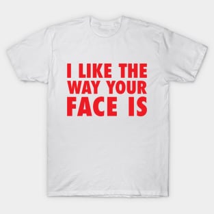 I Like The Way Your Face Is - Red T-Shirt